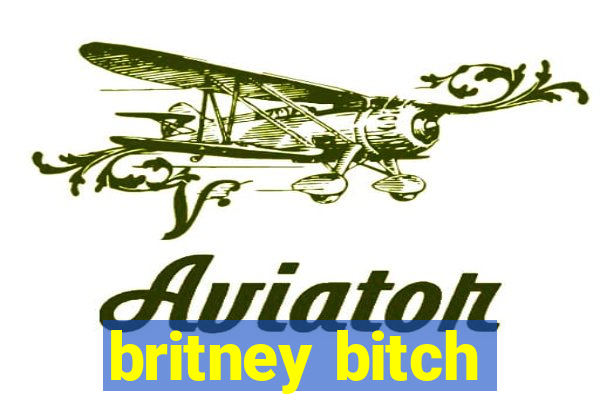 britney bitch